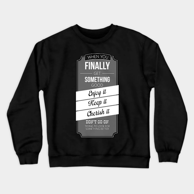 when you get somthing good don't go on trying to lock for somthing better Crewneck Sweatshirt by ERRAMSHOP